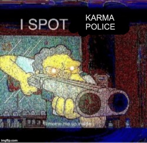 I spot a X | KARMA POLICE | image tagged in i spot a x | made w/ Imgflip meme maker
