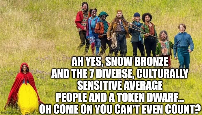 Who is surprised the virtue signalling left thinks DWARFISM is unacceptable to show on screen? | AH YES, SNOW BRONZE AND THE 7 DIVERSE, CULTURALLY SENSITIVE AVERAGE PEOPLE AND A TOKEN DWARF... OH COME ON YOU CAN'T EVEN COUNT? | image tagged in snow brown and the 7 average people,woke,stupid liberals,hypocrisy,triggered liberal,get over it | made w/ Imgflip meme maker