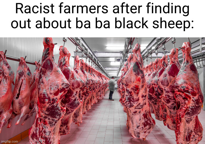 Meme #2,628 | Racist farmers after finding out about ba ba black sheep: | image tagged in memes,racist,black sheep,black,sheep,farmers | made w/ Imgflip meme maker