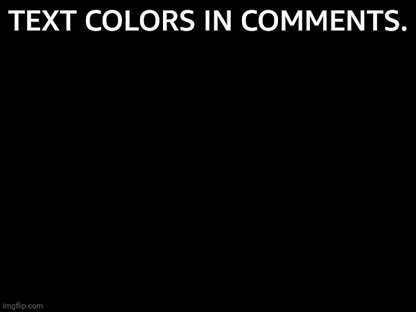 TEXT COLORS IN COMMENTS. | made w/ Imgflip meme maker