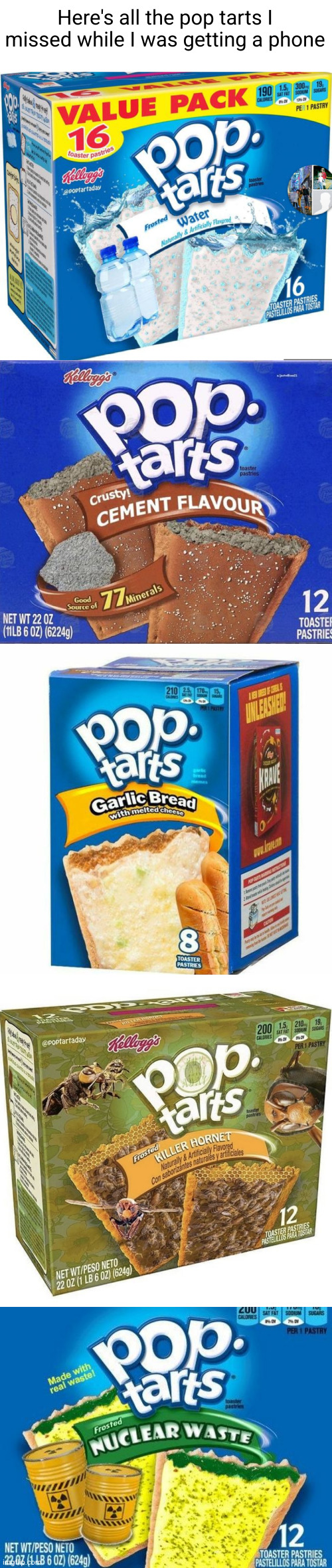 Meme #2,629 | Here's all the pop tarts I missed while I was getting a phone | image tagged in pop tarts,lunch,msmg,eat it,cursed,yummy yum yum | made w/ Imgflip meme maker