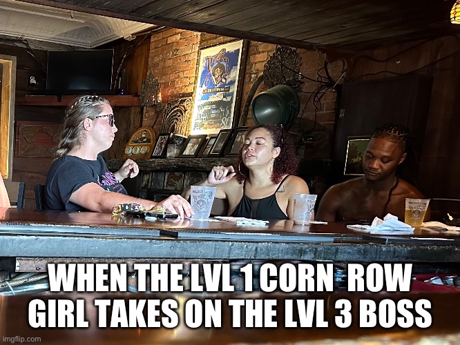 Corn row 3 | WHEN THE LVL 1 CORN  ROW GIRL TAKES ON THE LVL 3 BOSS | image tagged in white girls,video game | made w/ Imgflip meme maker