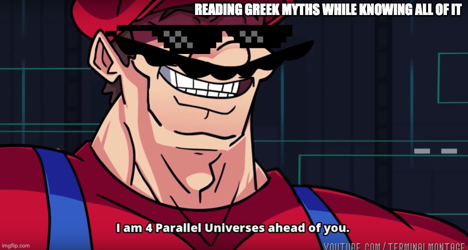 Mario I am four parallel universes ahead of you | READING GREEK MYTHS WHILE KNOWING ALL OF IT | image tagged in mario i am four parallel universes ahead of you | made w/ Imgflip meme maker