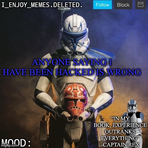 I_enjoy_memes captain rex announcement template | ANYONE SAYING I HAVE BEEN HACKED IS WRONG | image tagged in i_enjoy_memes captain rex announcement template | made w/ Imgflip meme maker