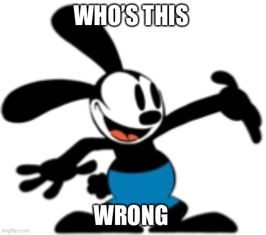 Oswald the lucky rabbit | WHO’S THIS; WRONG ANSWERS ONLY | image tagged in oswald the lucky rabbit | made w/ Imgflip meme maker