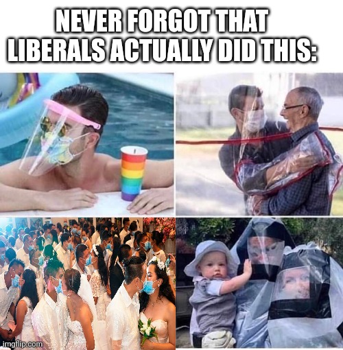 THIS WAS AND STILL IS THEIR LOGIC | NEVER FORGOT THAT LIBERALS ACTUALLY DID THIS: | image tagged in liberals,democrats,pandemic | made w/ Imgflip meme maker