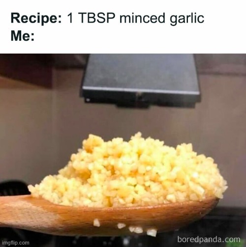 I always add more garlic than what's called for on the recipe :] | made w/ Imgflip meme maker