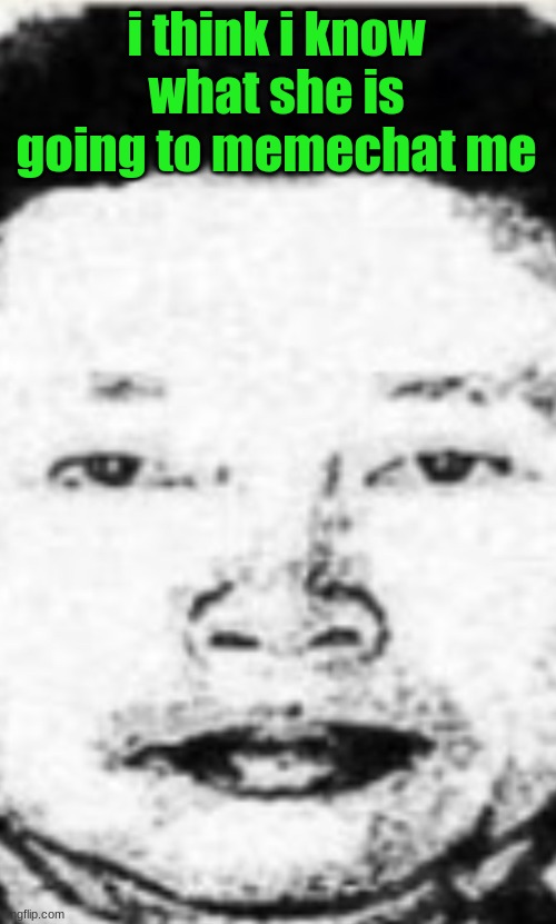 Hot boi | i think i know what she is going to memechat me | image tagged in hot boi | made w/ Imgflip meme maker