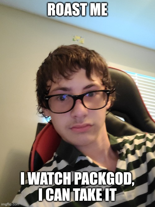 Give me your worst | ROAST ME; I WATCH PACKGOD, I CAN TAKE IT | image tagged in i dare you | made w/ Imgflip meme maker