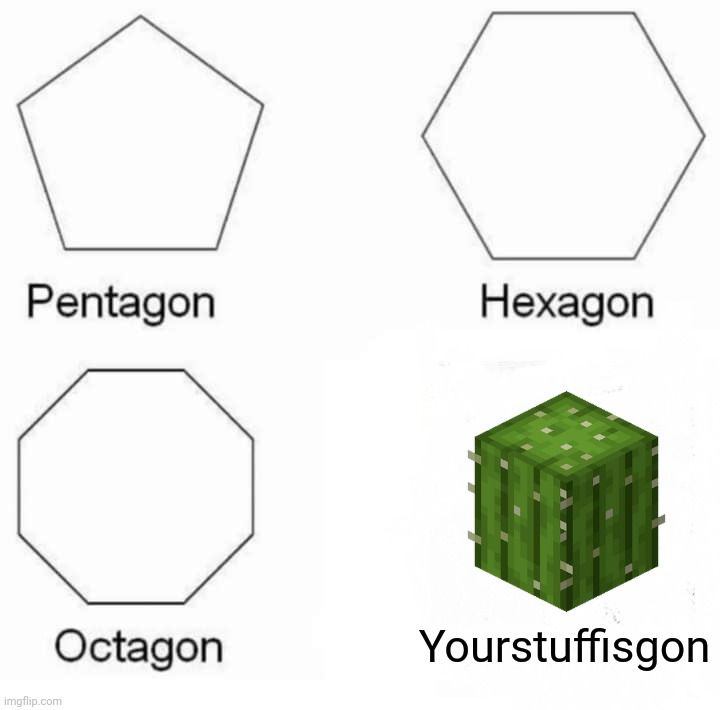 Pentagon Hexagon Octagon | Yourstuffisgon | image tagged in memes,pentagon hexagon octagon | made w/ Imgflip meme maker
