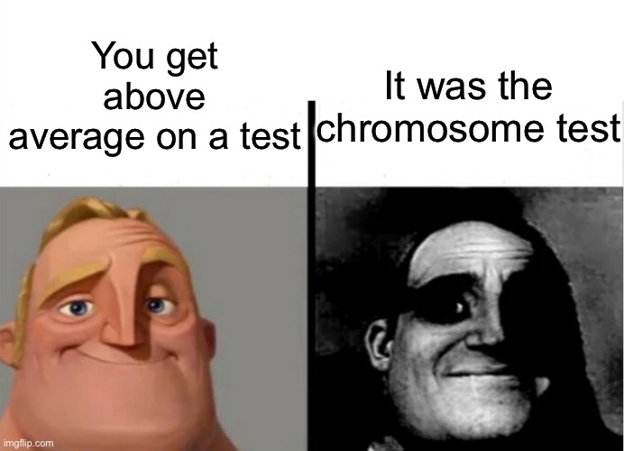 Relatable | You get above average on a test; It was the chromosome test | image tagged in teacher's copy,bruh | made w/ Imgflip meme maker