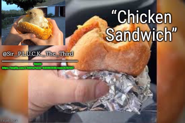 Chicken sandwich (thanks behapp) | Upvote
https://imgflip.com/i/7t401w?nerp=1689802698#com26702547 | image tagged in chicken sandwich thanks behapp | made w/ Imgflip meme maker