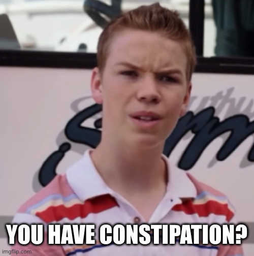 YOU HAVE CONSTIPATION? | made w/ Imgflip meme maker