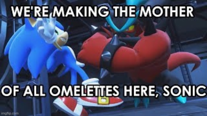 we're making the mother of all omelettes here sonic | image tagged in we're making the mother of all omelettes here sonic | made w/ Imgflip meme maker