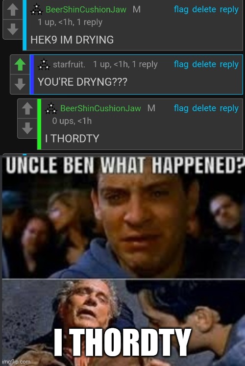 I THORDTY | image tagged in uncle ben what happened | made w/ Imgflip meme maker