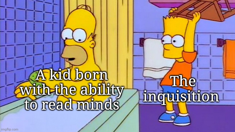 Either be an agent of the imperium till death or sacrificed to the golden throne | The inquisition; A kid born with the ability to read minds | image tagged in bart hitting homer with a chair | made w/ Imgflip meme maker