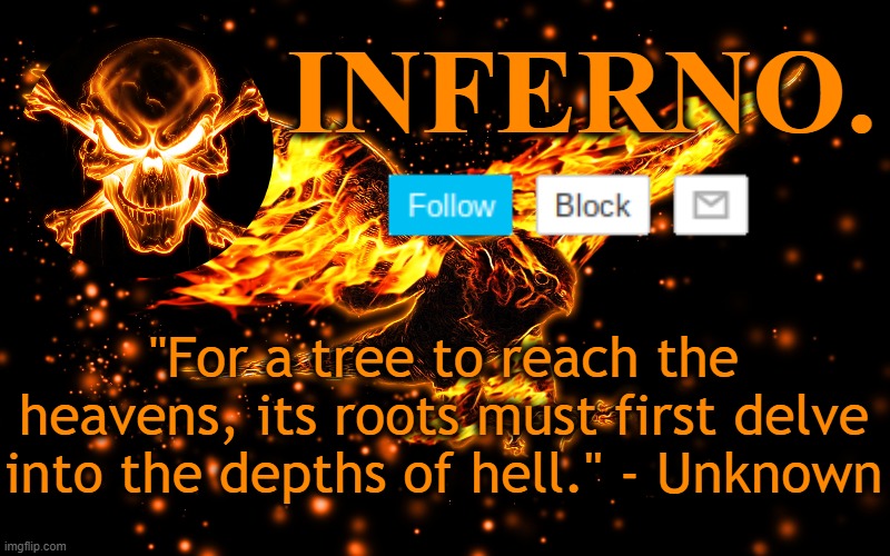 Inferno. Announcement Template | "For a tree to reach the heavens, its roots must first delve into the depths of hell." - Unknown | image tagged in inferno announcement template,memes | made w/ Imgflip meme maker