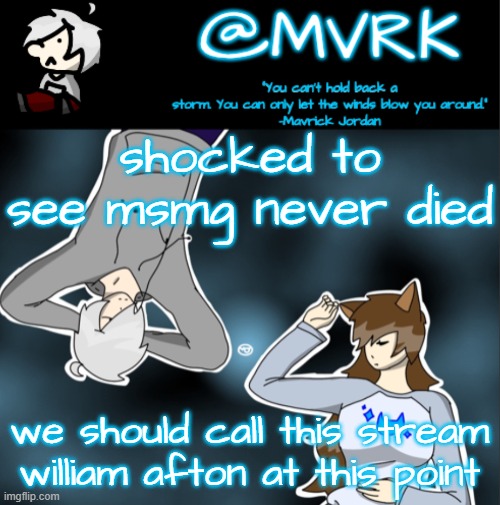 Mvrk announcement template | shocked to see msmg never died; we should call this stream william afton at this point | image tagged in mvrk announcement template | made w/ Imgflip meme maker