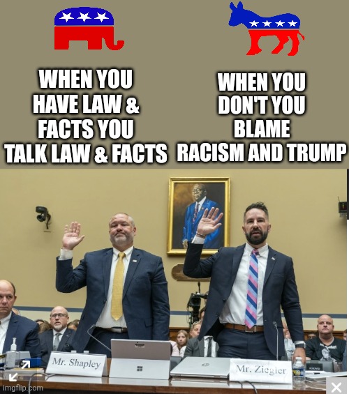 WHEN YOU DON'T YOU BLAME RACISM AND TRUMP; WHEN YOU HAVE LAW & FACTS YOU TALK LAW & FACTS | made w/ Imgflip meme maker