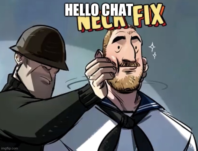 just decided to play boblox on my pc for awhile | HELLO CHAT | image tagged in tf2 neck fix | made w/ Imgflip meme maker