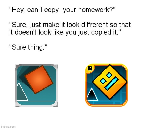 Meme #88 | image tagged in hey can i copy your homework,gd,geometry dash,the impossible game,your mom | made w/ Imgflip meme maker