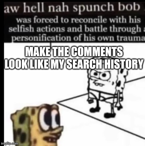 Omor | MAKE THE COMMENTS LOOK LIKE MY SEARCH HISTORY | made w/ Imgflip meme maker