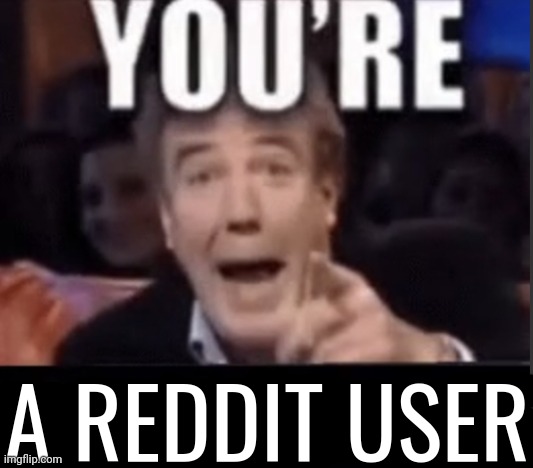 You're X (Blank) | A REDDIT USER | image tagged in you're x blank | made w/ Imgflip meme maker