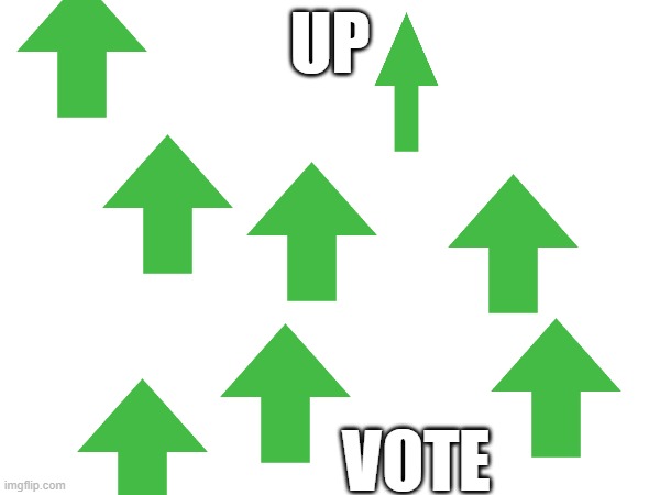 UP; VOTE | made w/ Imgflip meme maker