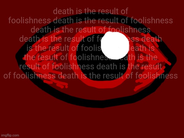 death is the result of foolishness death is the result of foolishness death is the result of foolishness death is the result of foolishness death is the result of foolishness death is the result of foolishness death is the result of foolishness death is the result of foolishness death is the result of foolishness | made w/ Imgflip meme maker