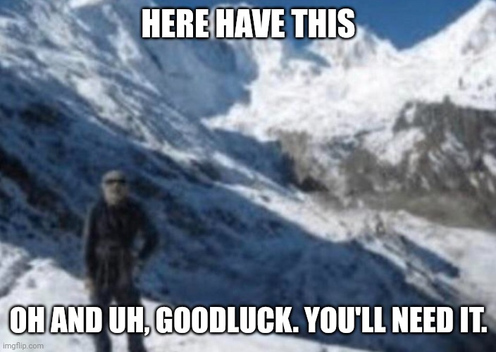 Start running. | HERE HAVE THIS; OH AND UH, GOODLUCK. YOU'LL NEED IT. | image tagged in scp 096,scp,memes | made w/ Imgflip meme maker
