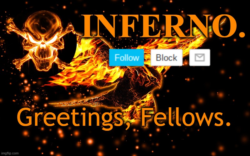 Inferno. Announcement Template | Greetings, Fellows. | image tagged in inferno announcement template | made w/ Imgflip meme maker