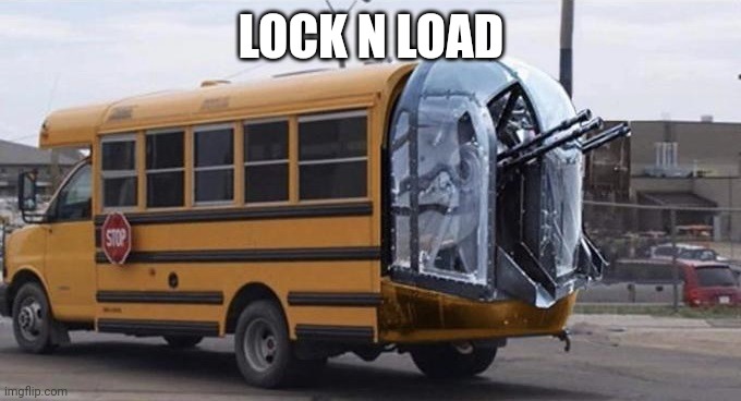 LOCK N LOAD | image tagged in bus,shitpost,funny,memes | made w/ Imgflip meme maker