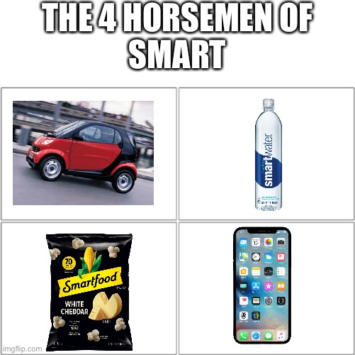 The first one is a smart car btw | THE 4 HORSEMEN OF
SMART | image tagged in the 4 horsemen of | made w/ Imgflip meme maker