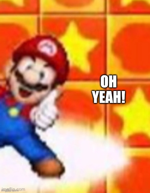 mario thumbs up | OH YEAH! | image tagged in mario thumbs up | made w/ Imgflip meme maker