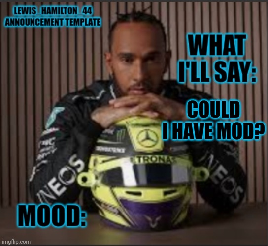 Lewis_Hamilton_44s announcement template | COULD I HAVE MOD? | image tagged in lewis_hamilton_44s announcement template | made w/ Imgflip meme maker