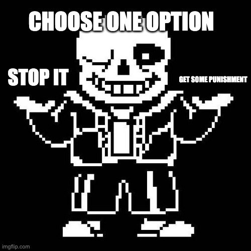 parents in a nutshell | CHOOSE ONE OPTION; STOP IT; GET SOME PUNISHMENT | image tagged in sans undertale | made w/ Imgflip meme maker