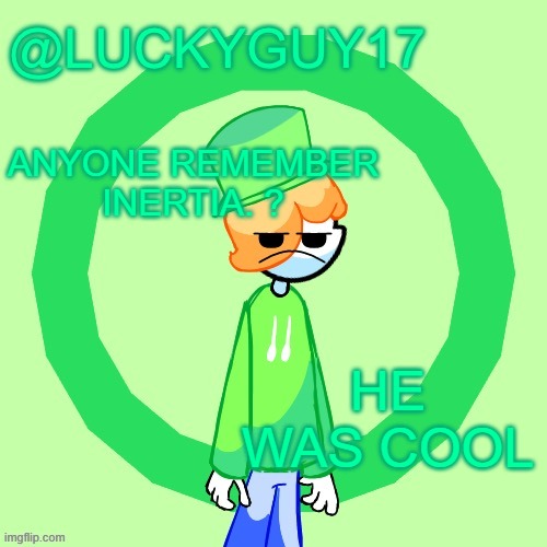 LuckyGuy17 Template | ANYONE REMEMBER INERTIA. ? HE WAS COOL | image tagged in luckyguy17 template | made w/ Imgflip meme maker