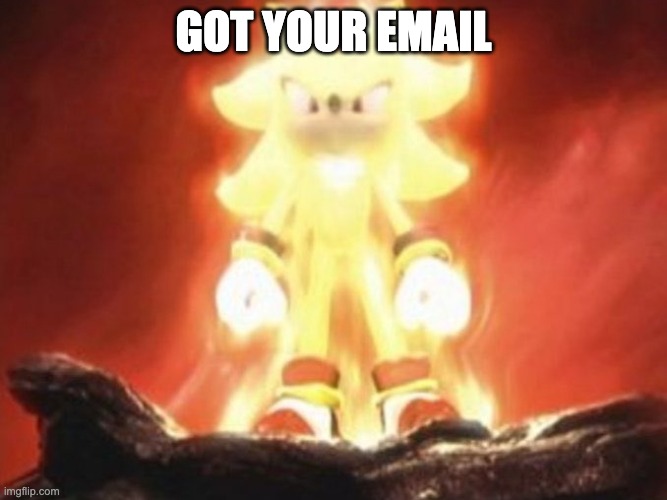 Super sonic | GOT YOUR EMAIL | image tagged in super sonic | made w/ Imgflip meme maker