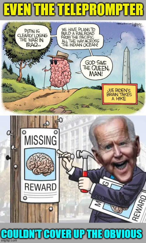His brain left and it's not coming back | EVEN THE TELEPROMPTER; COULDN'T COVER UP THE OBVIOUS | image tagged in yeah it's big brain time,joe biden,brain,gone | made w/ Imgflip meme maker