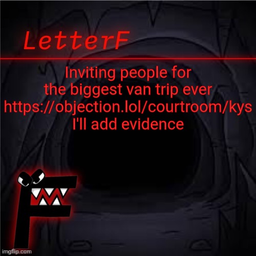 gonna be an extravaganza | Inviting people for the biggest van trip ever
https://objection.lol/courtroom/kys
I'll add evidence | image tagged in letter_f announcement | made w/ Imgflip meme maker