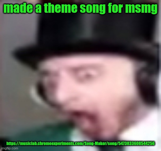 suprised | made a theme song for msmg; https://musiclab.chromeexperiments.com/Song-Maker/song/5473833608544256 | image tagged in suprised | made w/ Imgflip meme maker