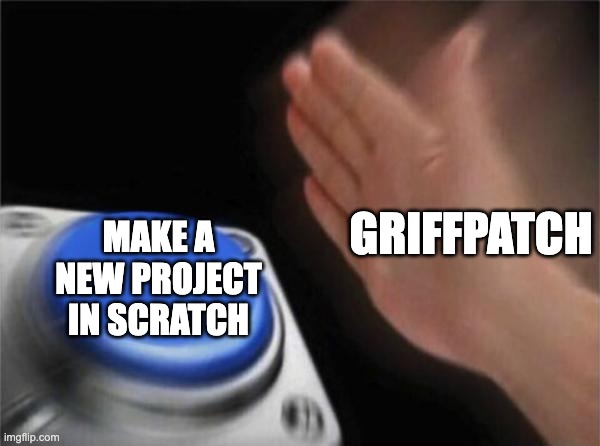 Blank Nut Button | GRIFFPATCH; MAKE A NEW PROJECT IN SCRATCH | image tagged in memes,blank nut button | made w/ Imgflip meme maker