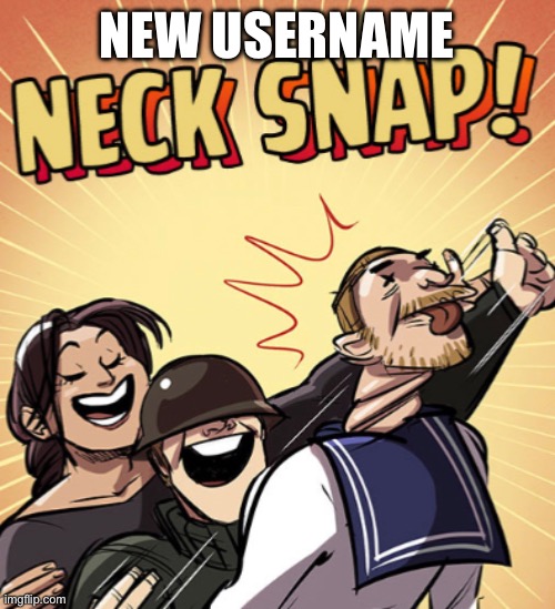 TF2 Neck Snap | NEW USERNAME | image tagged in tf2 neck snap | made w/ Imgflip meme maker