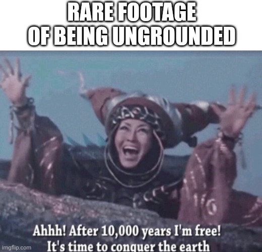 MMPR Rita Repulsa After 10,000 years I'm free | RARE FOOTAGE OF BEING UNGROUNDED | image tagged in mmpr rita repulsa after 10 000 years i'm free,funny,memes | made w/ Imgflip meme maker