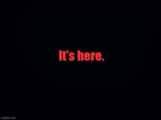 The rain is now here. | It's here. | image tagged in black background | made w/ Imgflip meme maker