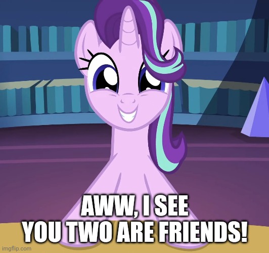 AWW, I SEE YOU TWO ARE FRIENDS! | made w/ Imgflip meme maker