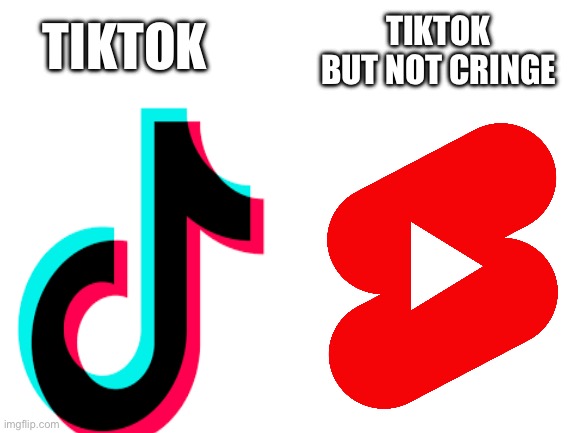 Blank White Template | TIKTOK BUT NOT CRINGE; TIKTOK | image tagged in blank white template | made w/ Imgflip meme maker