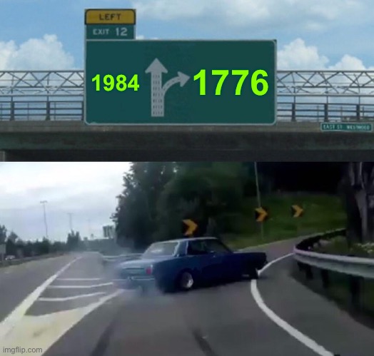 1776 > 1984 | 1776; 1984 | image tagged in memes,left exit 12 off ramp | made w/ Imgflip meme maker