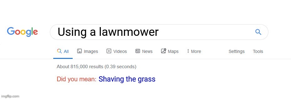 Lawnmower | Using a lawnmower; Shaving the grass | image tagged in did you mean,memes,blank white template,lawnmower,grass,shave | made w/ Imgflip meme maker