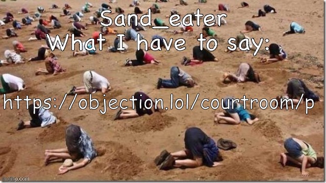 Sand_eater announcement | https://objection.lol/courtroom/p | image tagged in sand_eater announcement | made w/ Imgflip meme maker